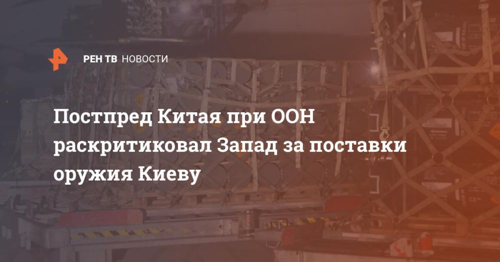 Постпред Китая при ООН раскритиковал Запад за поставки оружия Киеву