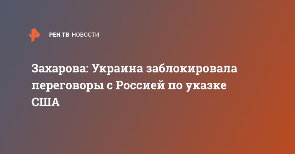 Захарова: Украина заблокировала переговоры с Россией по указке США