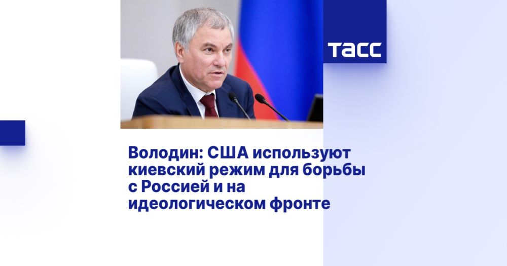 Володин: США используют киевский режим для борьбы с Россией и на идеологическом фронте