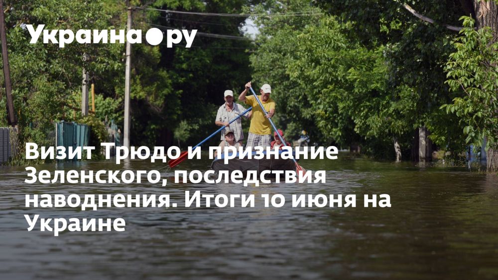 Визит Трюдо и признание Зеленского, последствия наводнения. Итоги 10 июня на Украине