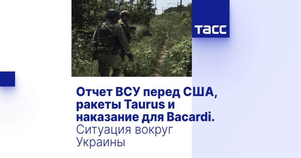 Отчет ВСУ перед США, ракеты Taurus и наказание для Bacardi. Ситуация вокруг Украины