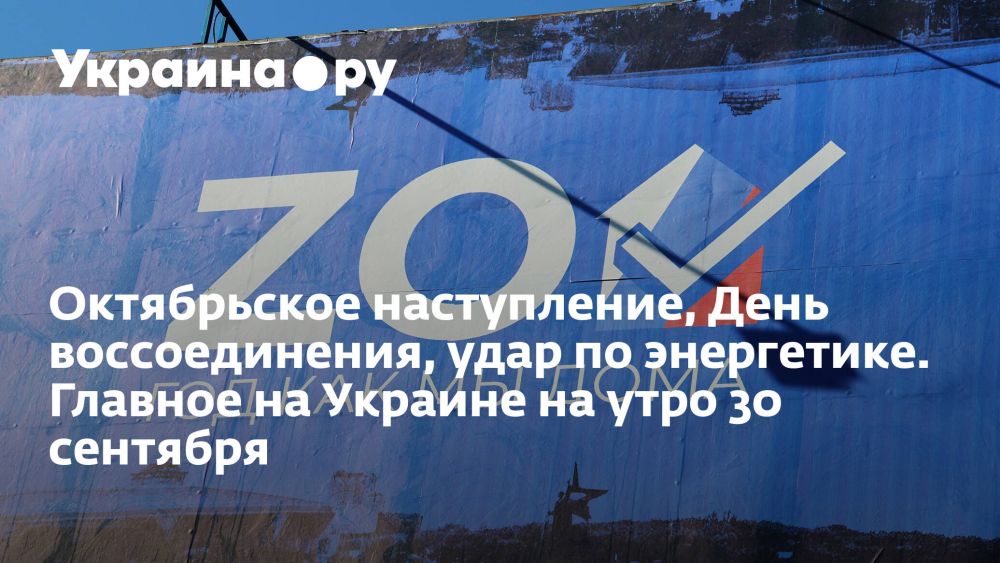 Октябрьское наступление, День воссоединения, удар по энергетике. Главное на Украине на утро 30 сентября