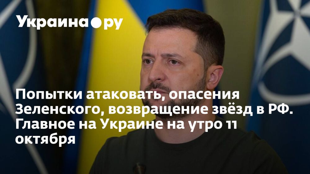 Попытки атаковать, опасения Зеленского, возвращение звёзд в РФ. Главное на Украине на утро 11 октября