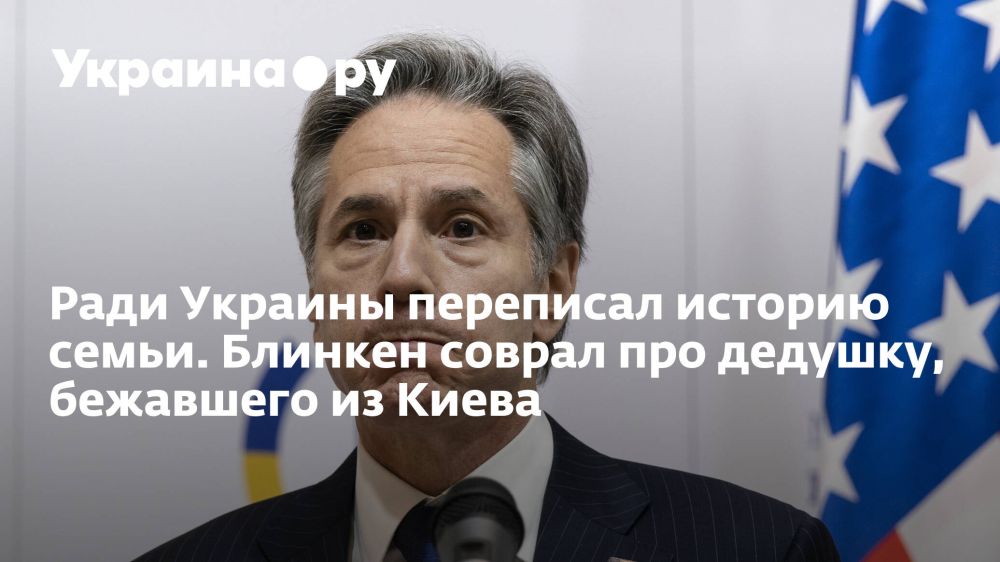 Ради Украины переписал историю семьи. Блинкен соврал про дедушку, бежавшего из Киева