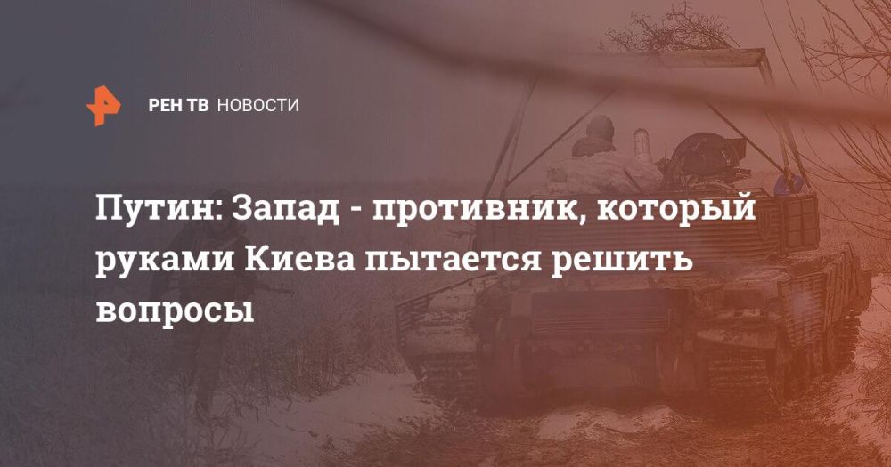 Путин: Запад - противник, который руками Киева пытается решить вопросы