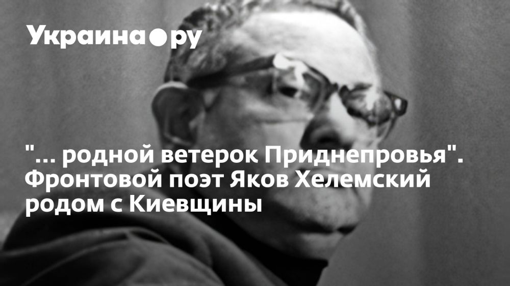 "… родной ветерок Приднепровья". Фронтовой поэт Яков Хелемский родом с Киевщины