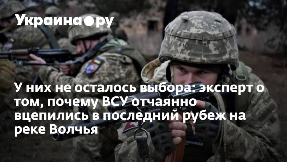 У них не осталось выбора: эксперт о том, почему ВСУ отчаянно вцепились в последний рубеж на реке Волчья