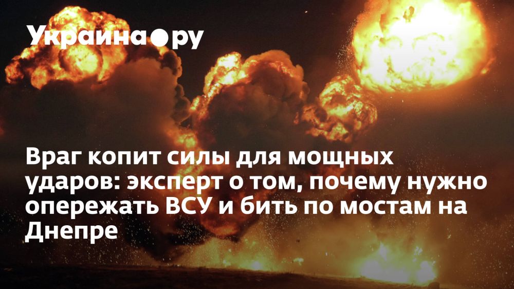 Враг копит силы для мощных ударов: эксперт о том, почему нужно опережать ВСУ и бить по мостам на Днепре
