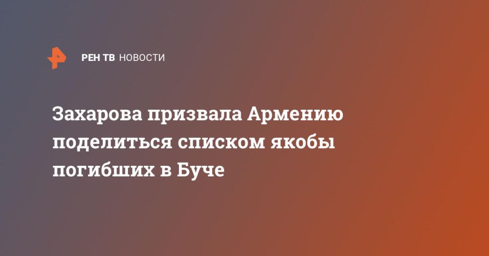 Захарова призвала Армению поделиться списком якобы погибших в Буче