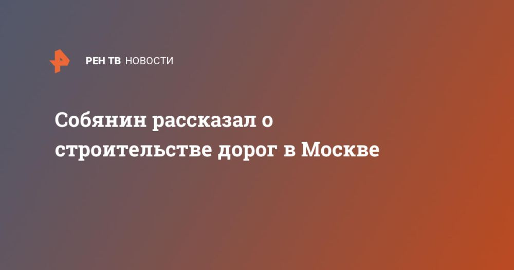Собянин рассказал о строительстве дорог в Москве