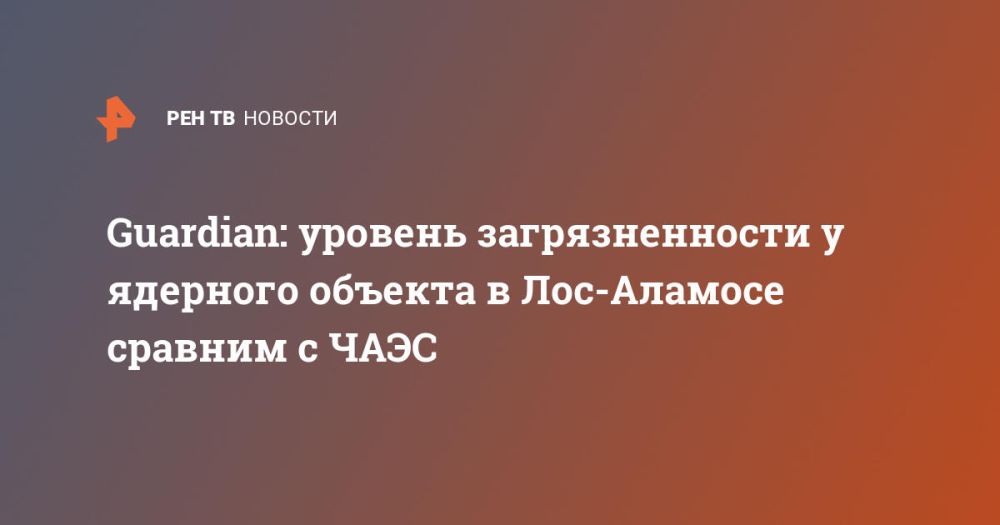 Guardian: уровень загрязненности у ядерного объекта в Лос-Аламосе сравним с ЧАЭС
