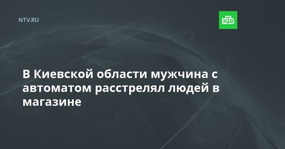 В Киевской области мужчина с автоматом расстрелял людей в магазине
