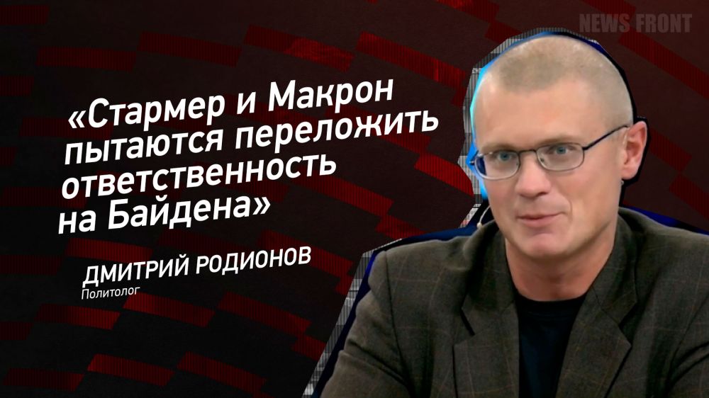 Мнение: «Стармер и Макрон пытаются переложить ответственность на Байдена», – Дмитрий Родионов