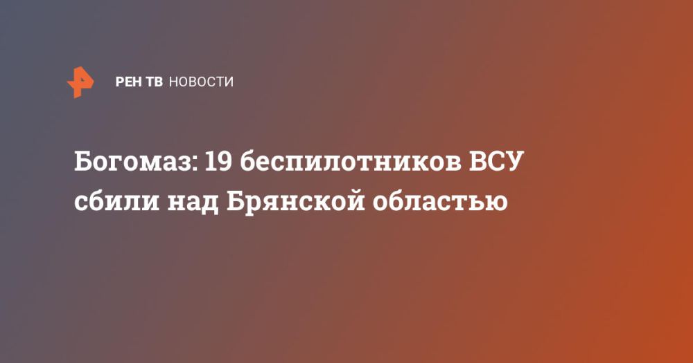 Богомаз: 19 беспилотников ВСУ сбили над Брянской областью