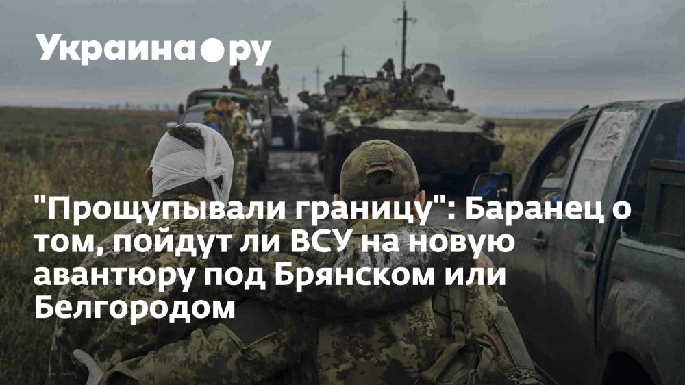 "Прощупывали границу": Баранец о том, пойдут ли ВСУ на новую авантюру под Брянском или Белгородом