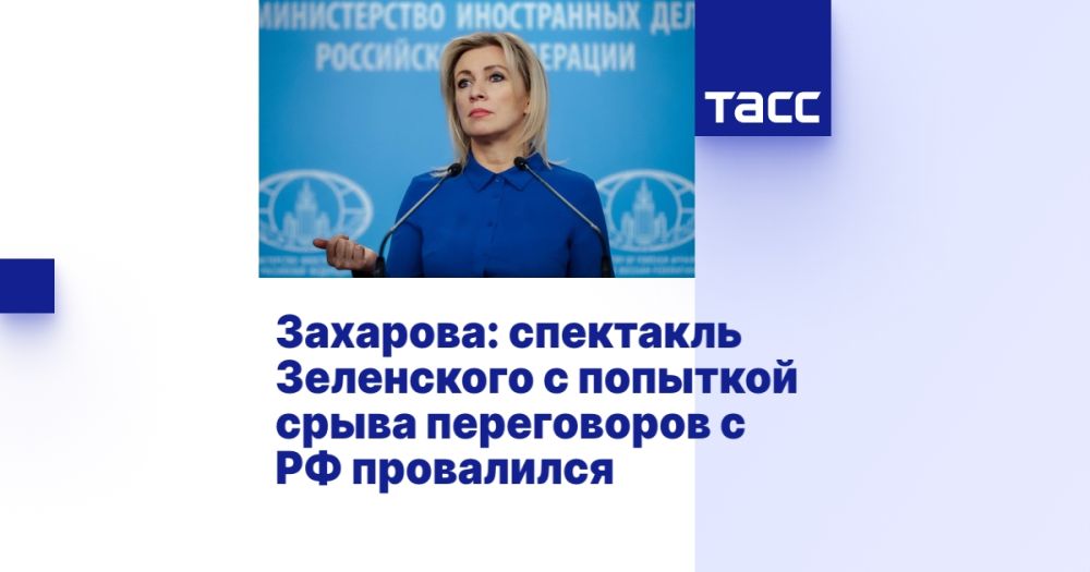 Захарова: спектакль Зеленского с попыткой срыва переговоров с РФ провалился