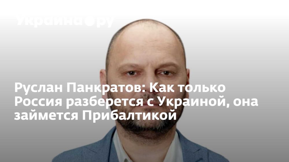 Руслан Панкратов: Как только Россия разберется с Украиной, она займется Прибалтикой