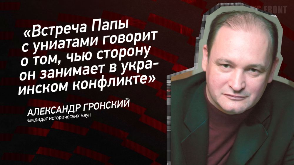 Мнение: «Встреча Папы с униатами говорит о том, чью сторону он занимает в украинском конфликте», – Александр Гронский