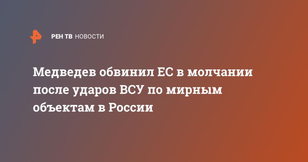 Медведев обвинил ЕС в молчании после ударов ВСУ по мирным объектам в России