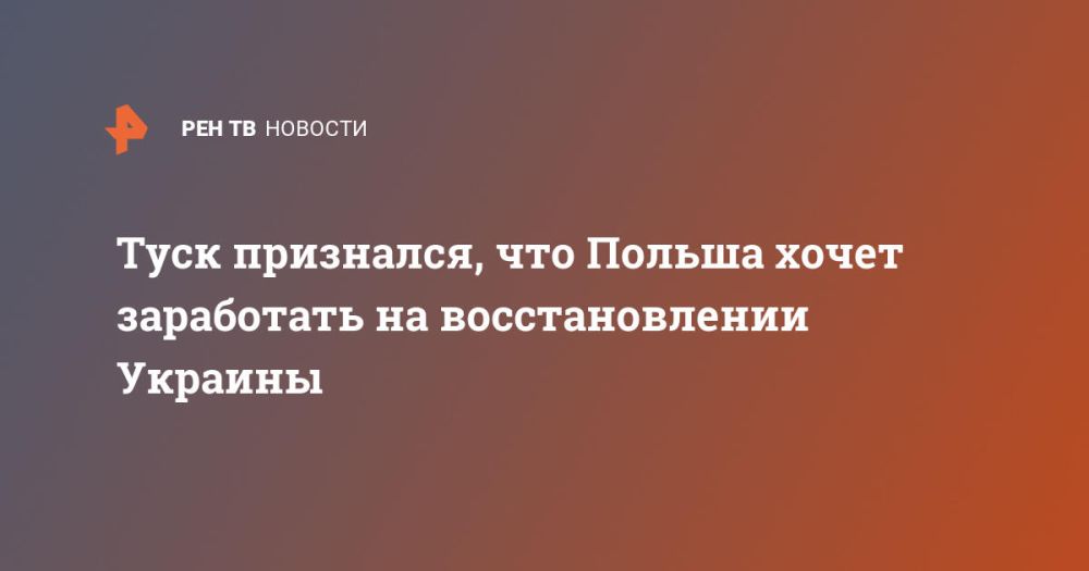 Туск признался, что Польша хочет заработать на восстановлении Украины