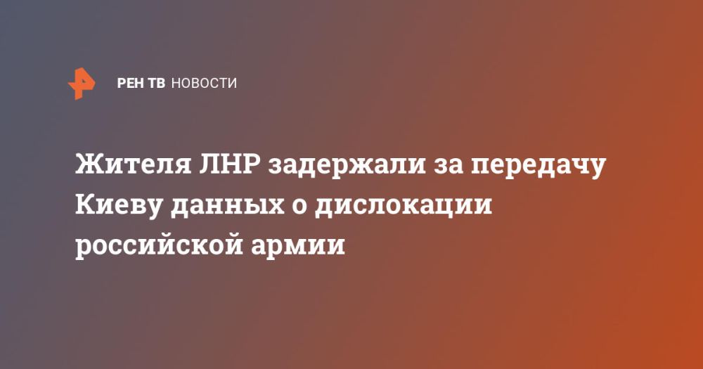 Жителя ЛНР задержали за передачу Киеву данных о дислокации российской армии