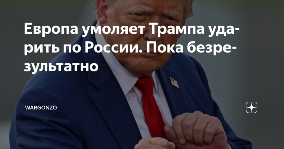 WarGonzo: Европа умоляет Трампа ударить по России
