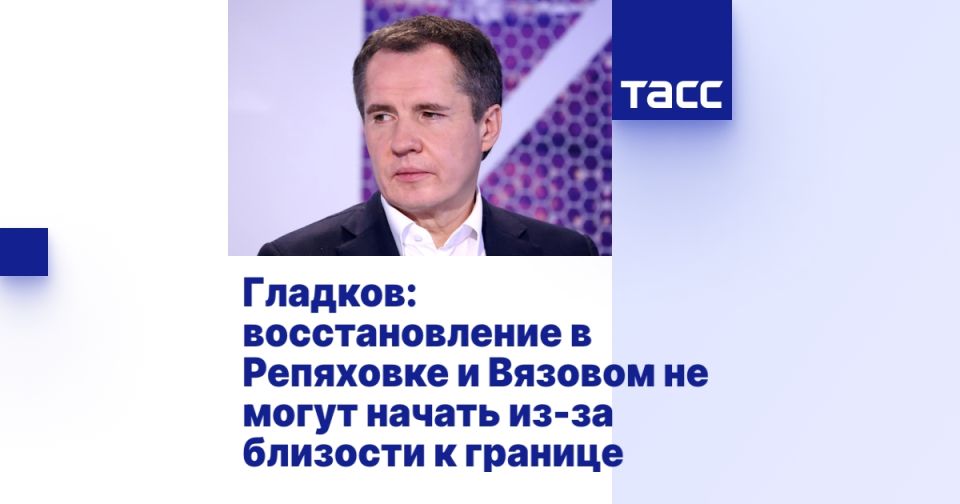 Гладков: восстановление в Репяховке и Вязовом не могут начать из-за близости к границе