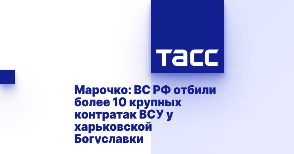 Марочко: ВС РФ отбили более 10 крупных контратак ВСУ у харьковской Богуславки