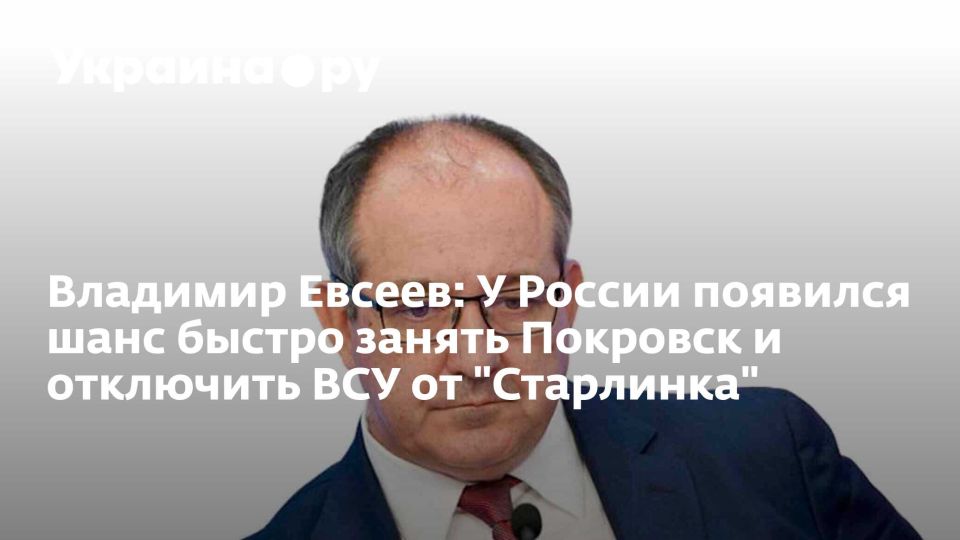 Владимир Евсеев: У России появился шанс быстро занять Покровск и отключить ВСУ от "Старлинка"