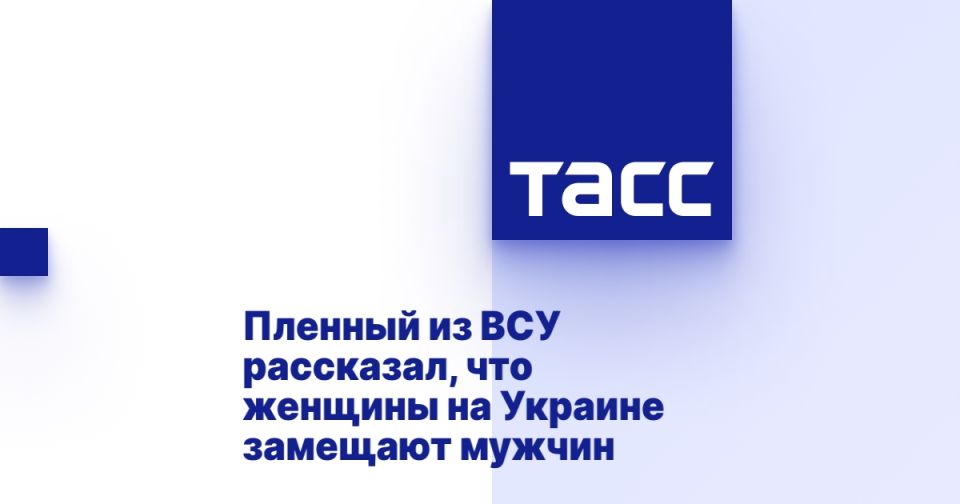 Пленный из ВСУ рассказал, что женщины на Украине замещают мужчин