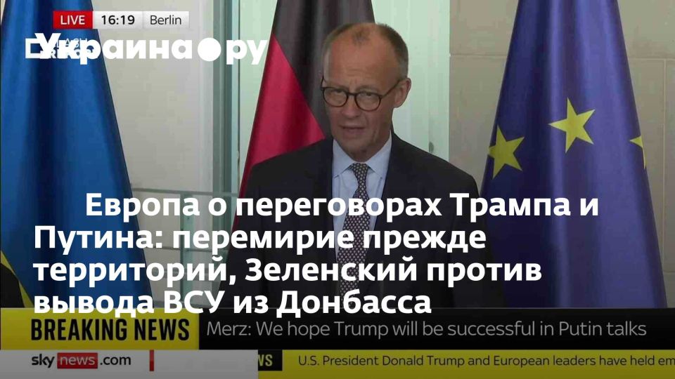 Европа о переговорах Трампа и Путина: перемирие прежде территорий, Зеленский против вывода ВСУ из Донбасса