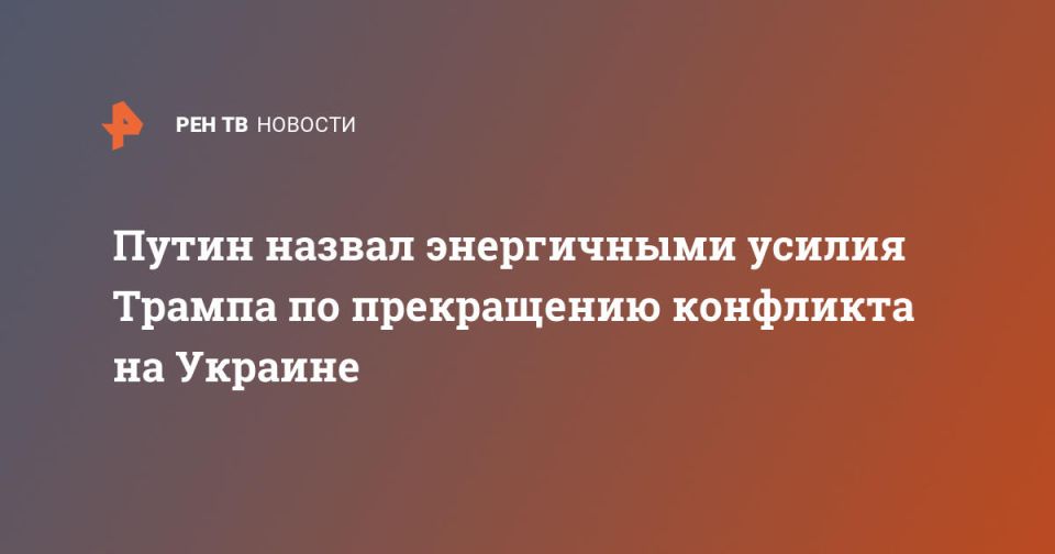 Путин назвал энергичными усилия Трампа по прекращению конфликта на Украине