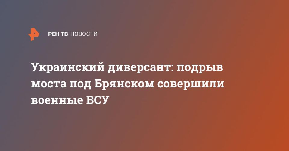 Украинский диверсант: подрыв моста под Брянском совершили военные ВСУ