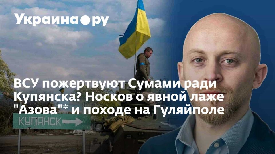 ВСУ пожертвуют Сумами ради Купянска? Носков о явной лаже "Азова"* и походе на Гуляйполе