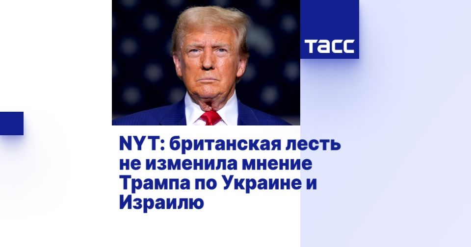 NYT: британская лесть не изменила мнение Трампа по Украине и Израилю