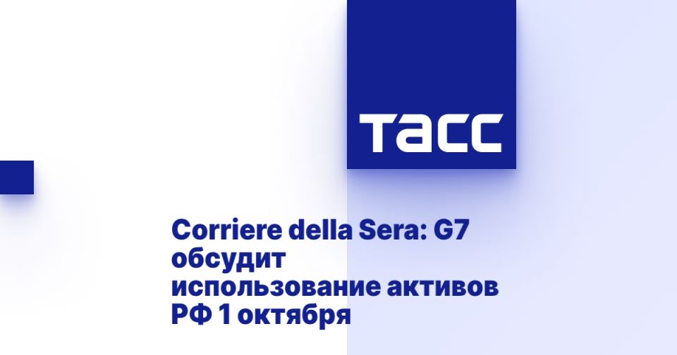 Corriere della Sera: G7 обсудит использование активов РФ 1 октября