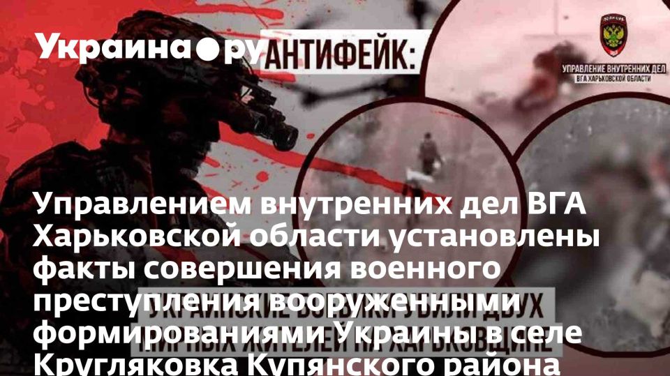 Управлением внутренних дел ВГА Харьковской области установлены факты совершения военного преступления вооруженными формированиями Украины в селе Кругляковка Купянского района