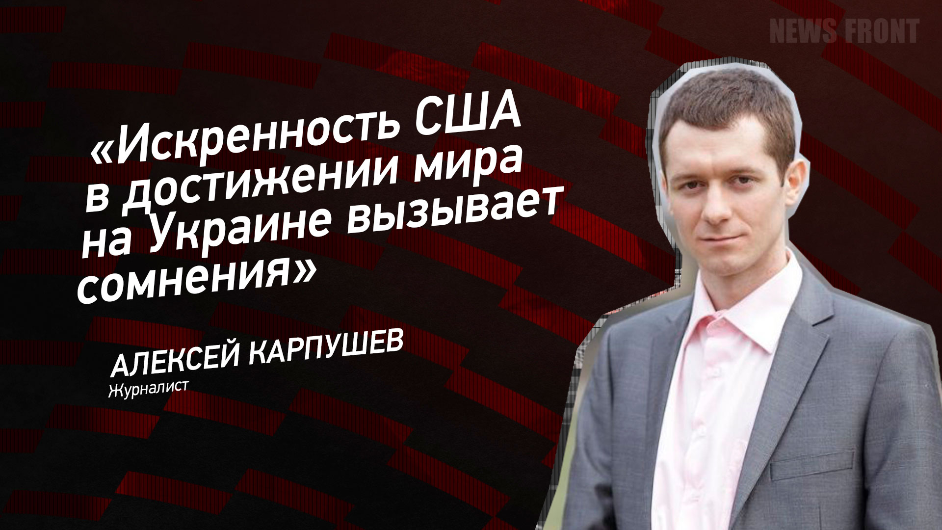 Мнение: «Искренность США в достижении мира на Украине вызывает сомнения», – Алексей Карпушев