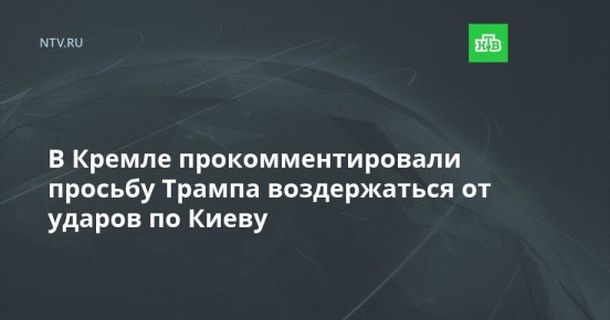 В Кремле прокомментировали просьбу Трампа воздержаться от ударов по Киеву