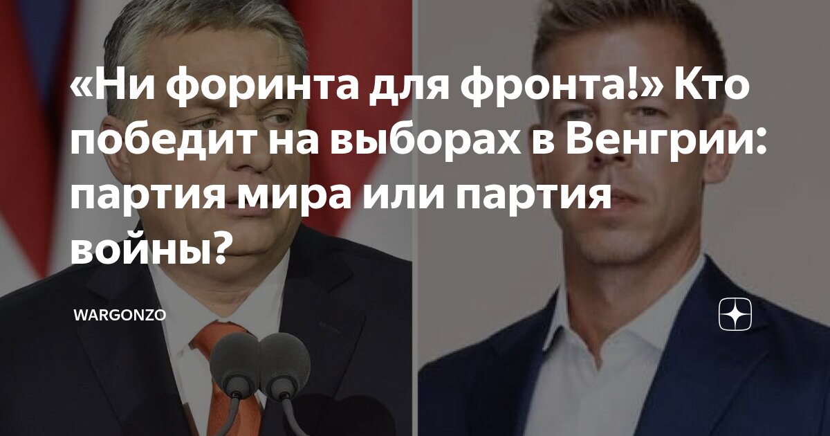 «Ни форинта для фронта!» Кто победит на выборах в Венгрии: партия мира или партия войны?
