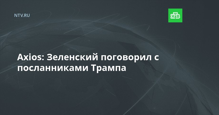 Axios: Зеленский поговорил с посланниками Трампа