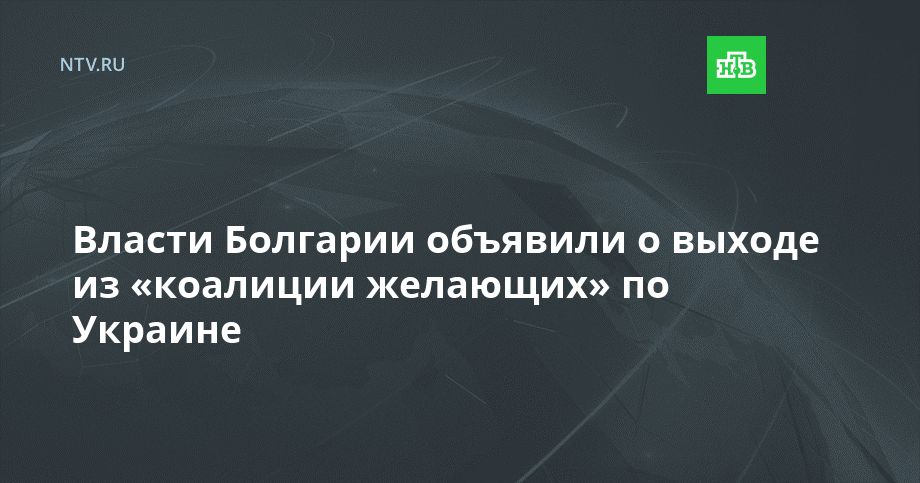 Власти Болгарии объявили о выходе из «коалиции желающих» по Украине