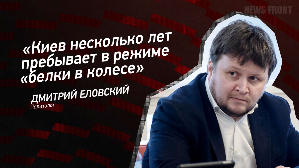 Мнение: «Киев несколько лет пребывает в режиме «белки в колесе», – Дмитрий Еловский