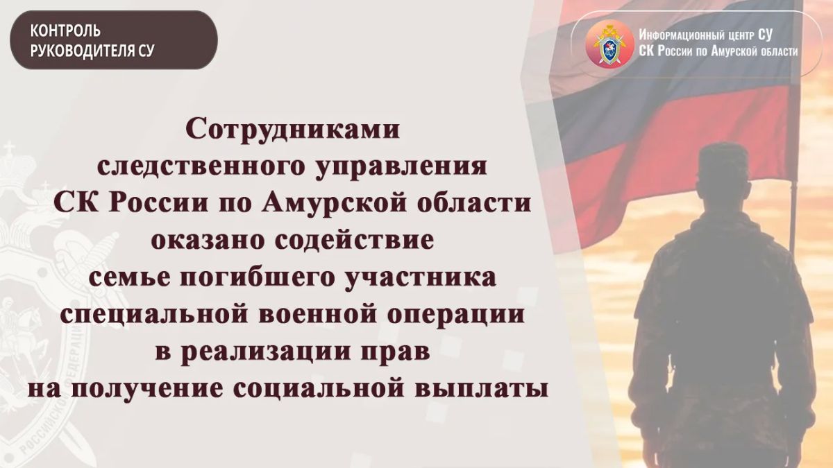 Сотрудниками следственного управления СК России по Амурской области оказано содействие семье погибшего участника специальной военной операции в реализации прав на получение социальной выплаты