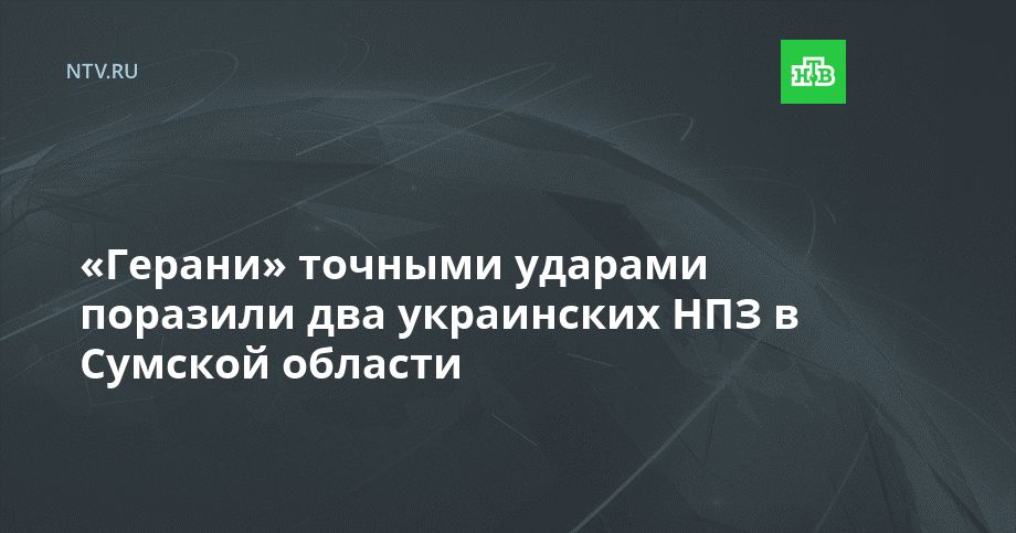«Герани» точными ударами поразили два украинских НПЗ в Сумской области