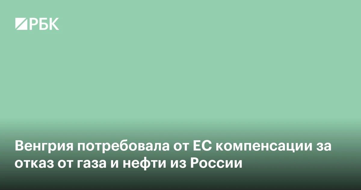 Венгрия потребовала от Евросоюза компенсации за отказ от нефти и газа из России