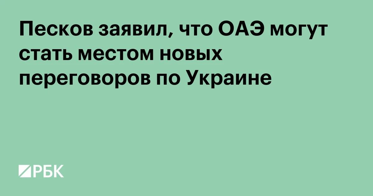Объединенные Арабские Эмираты могут быть рассмотрены как место для проведения трехсторонних переговоров по Украине, когда дело дойдет до предметного обсуждения