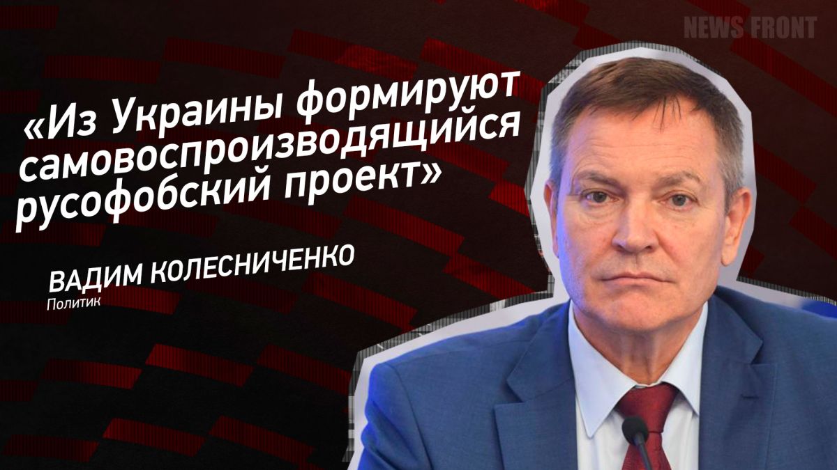 Мнение: «Из Украины формируют самовоспроизводящийся русофобский проект», – Вадим Колесниченко