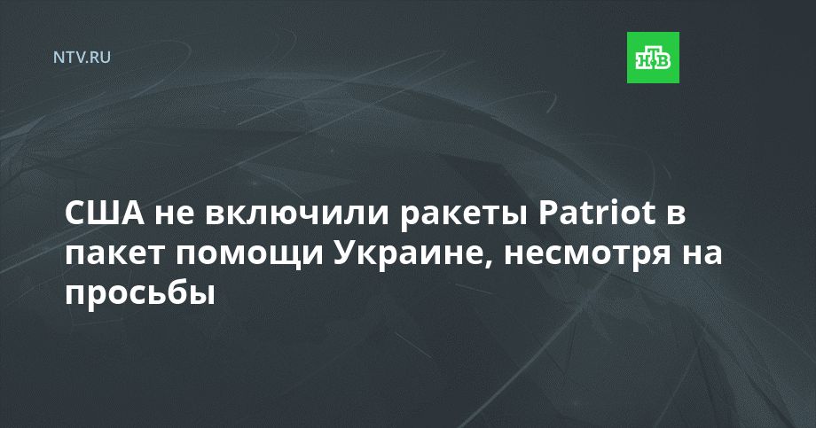 США не включили ракеты Patriot в пакет помощи Украине, несмотря на просьбы