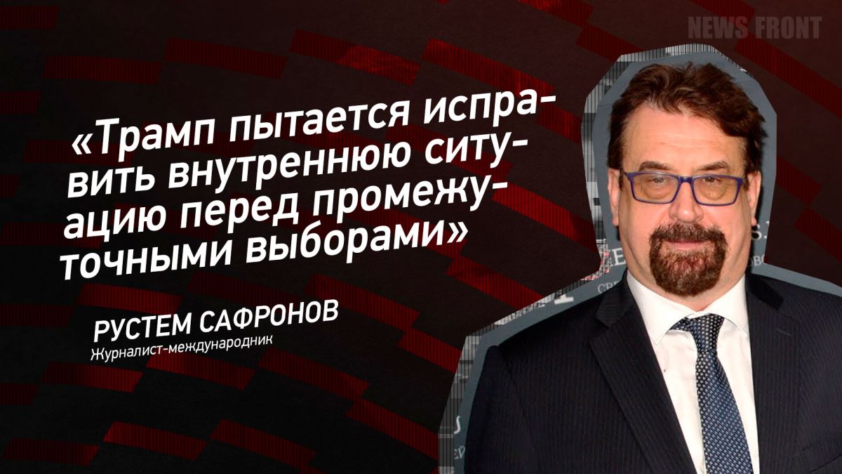 Мнение: «Трамп пытается исправить внутреннюю ситуацию перед промежуточными выборами», – Рустем Сафронов